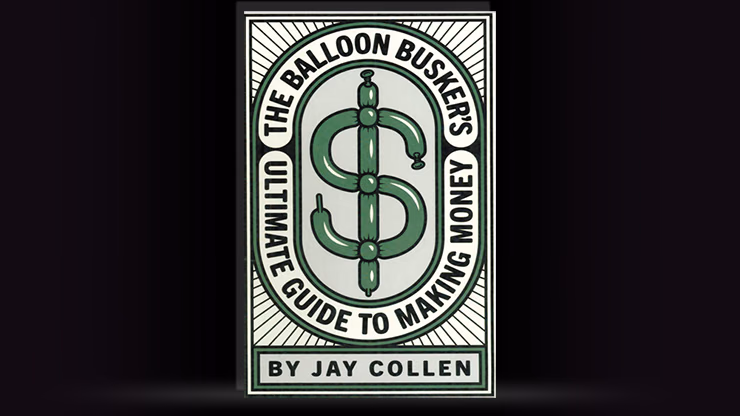 The Balloon Busker's Ultimate Guide to Making Money by Jay Collen - magic trick